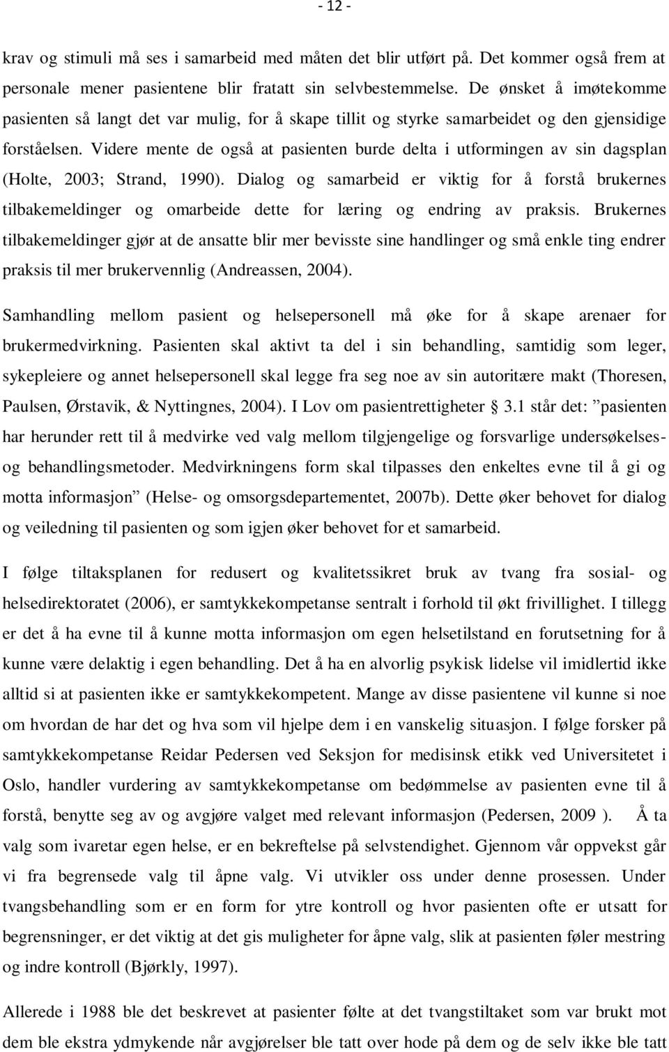 Videre mente de også at pasienten burde delta i utformingen av sin dagsplan (Holte, 2003; Strand, 1990).