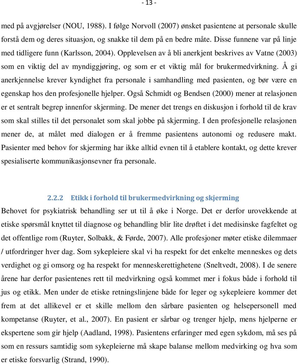 Opplevelsen av å bli anerkjent beskrives av Vatne (2003) som en viktig del av myndiggjøring, og som er et viktig mål for brukermedvirkning.