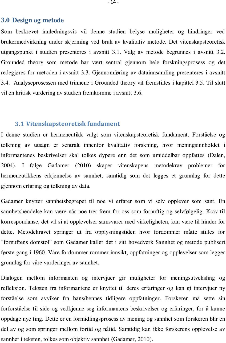 Grounded theory som metode har vært sentral gjennom hele forskningsprosess og det redegjøres for metoden i avsnitt 3.3. Gjennomføring av datainnsamling presenteres i avsnitt 3.4.