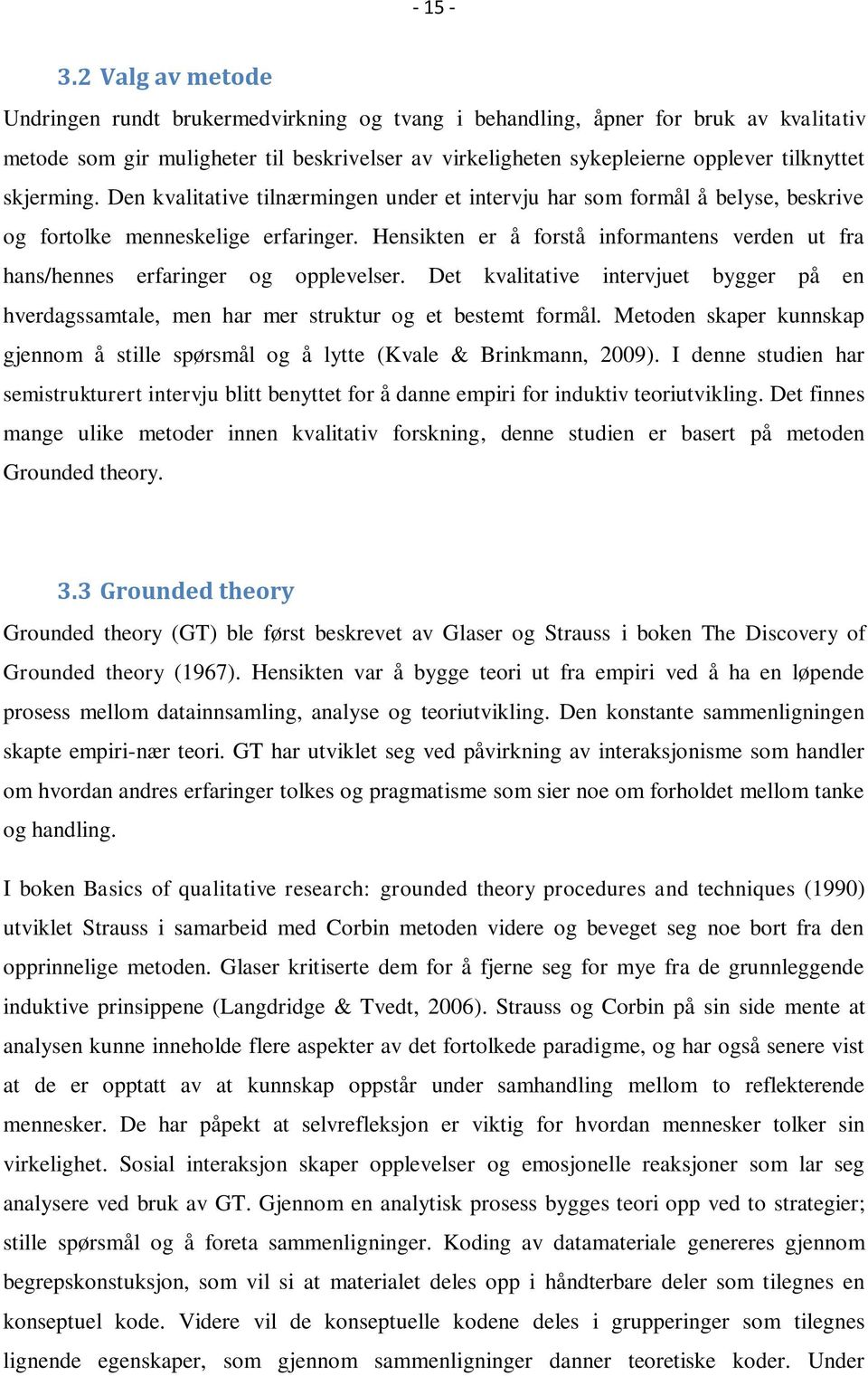 skjerming. Den kvalitative tilnærmingen under et intervju har som formål å belyse, beskrive og fortolke menneskelige erfaringer.