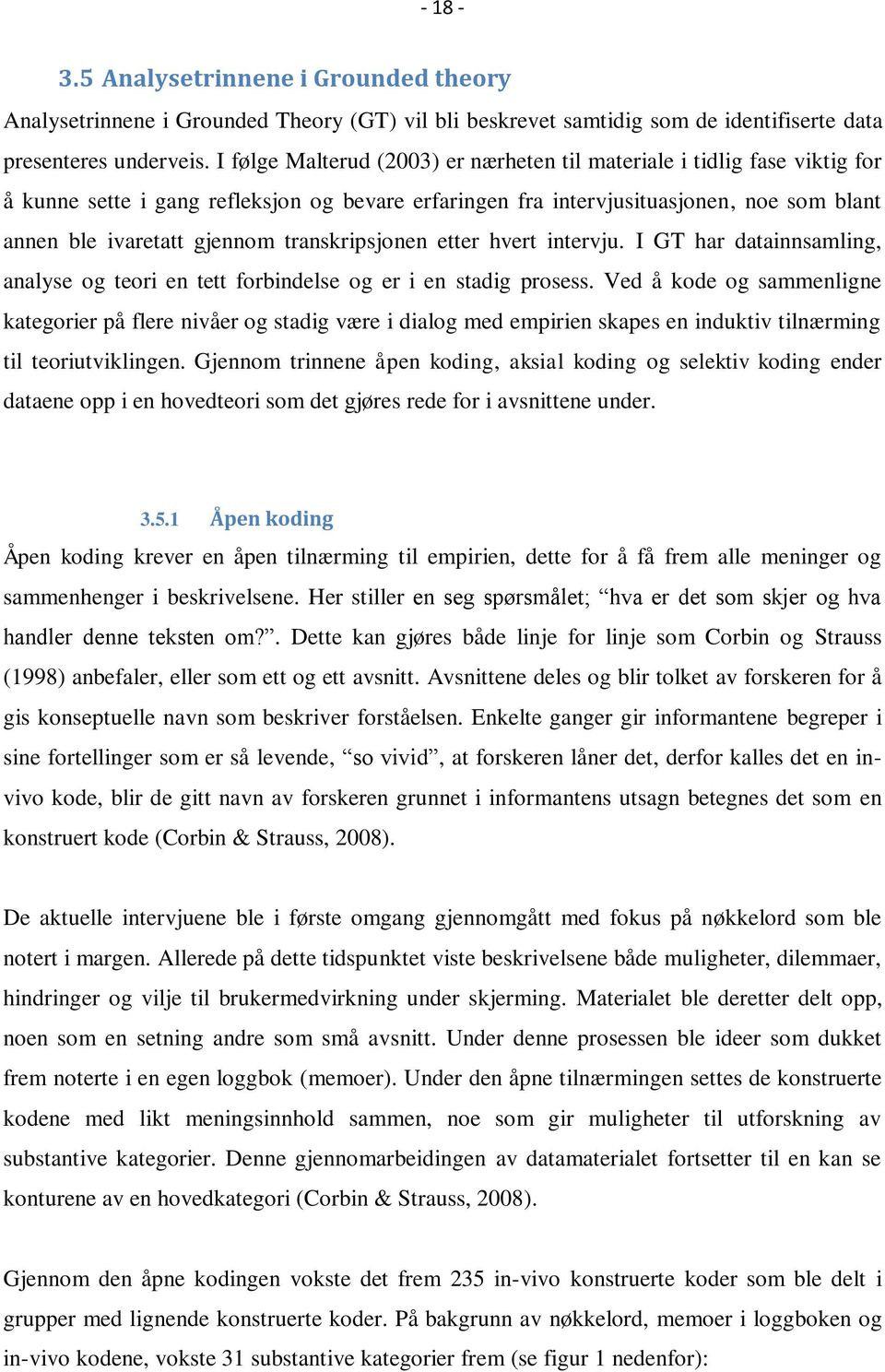 transkripsjonen etter hvert intervju. I GT har datainnsamling, analyse og teori en tett forbindelse og er i en stadig prosess.