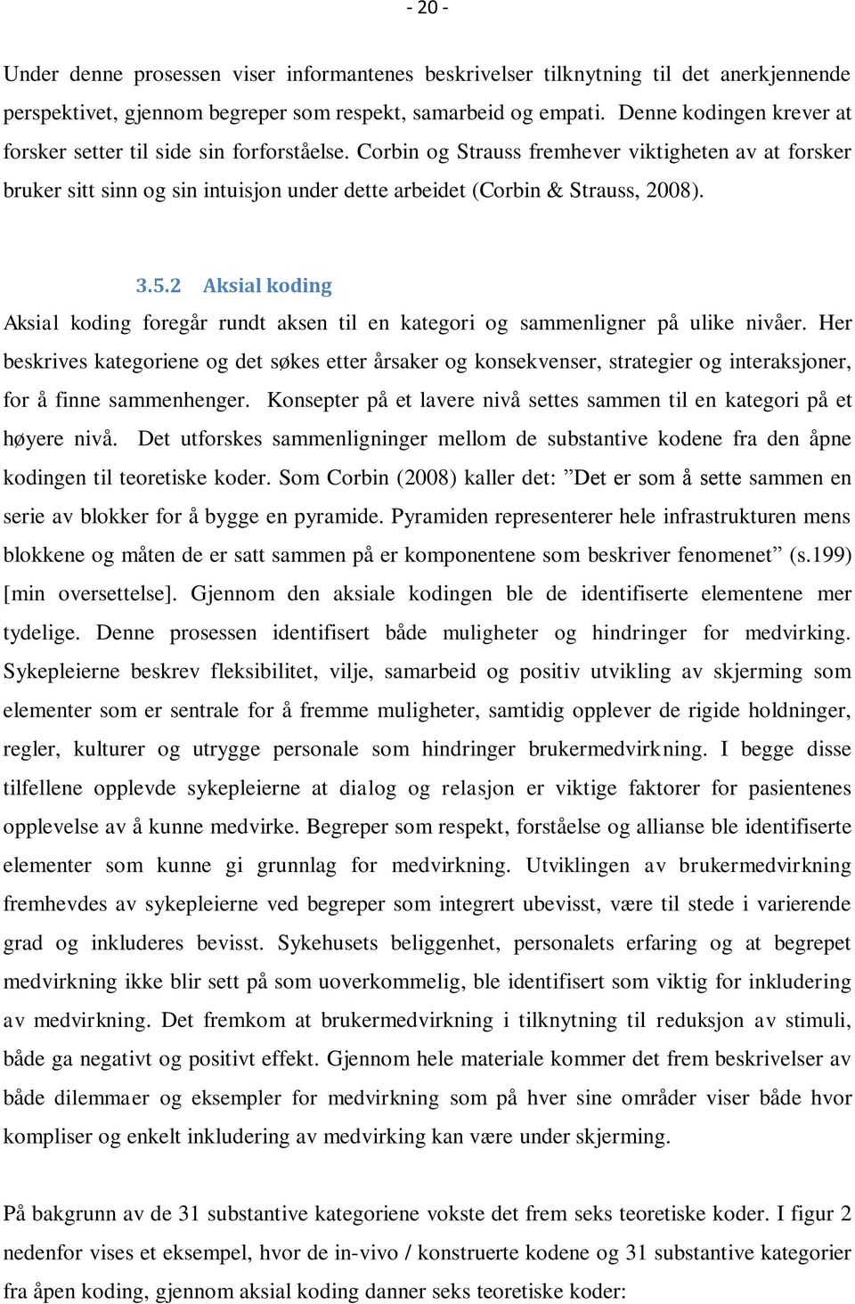 Corbin og Strauss fremhever viktigheten av at forsker bruker sitt sinn og sin intuisjon under dette arbeidet (Corbin & Strauss, 2008). 3.5.