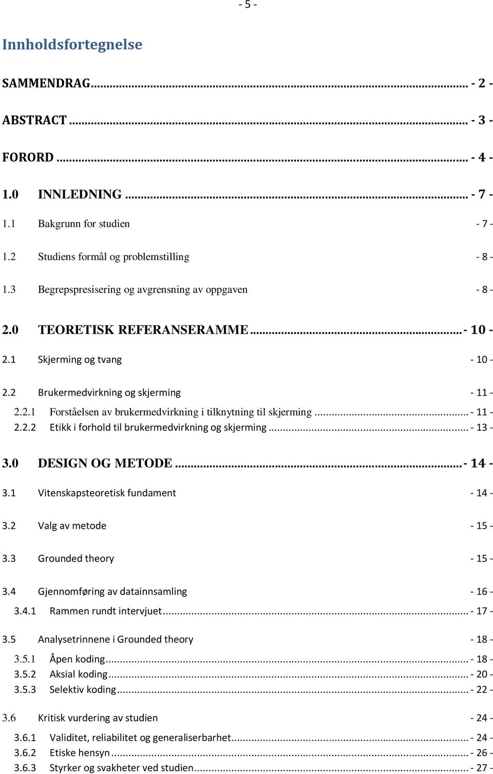 .. - 11-2.2.2 Etikk i forhold til brukermedvirkning og skjerming... - 13-3.0 DESIGN OG METODE... - 14-3.1 Vitenskapsteoretisk fundament - 14-3.2 Valg av metode - 15-3.3 Grounded theory - 15-3.