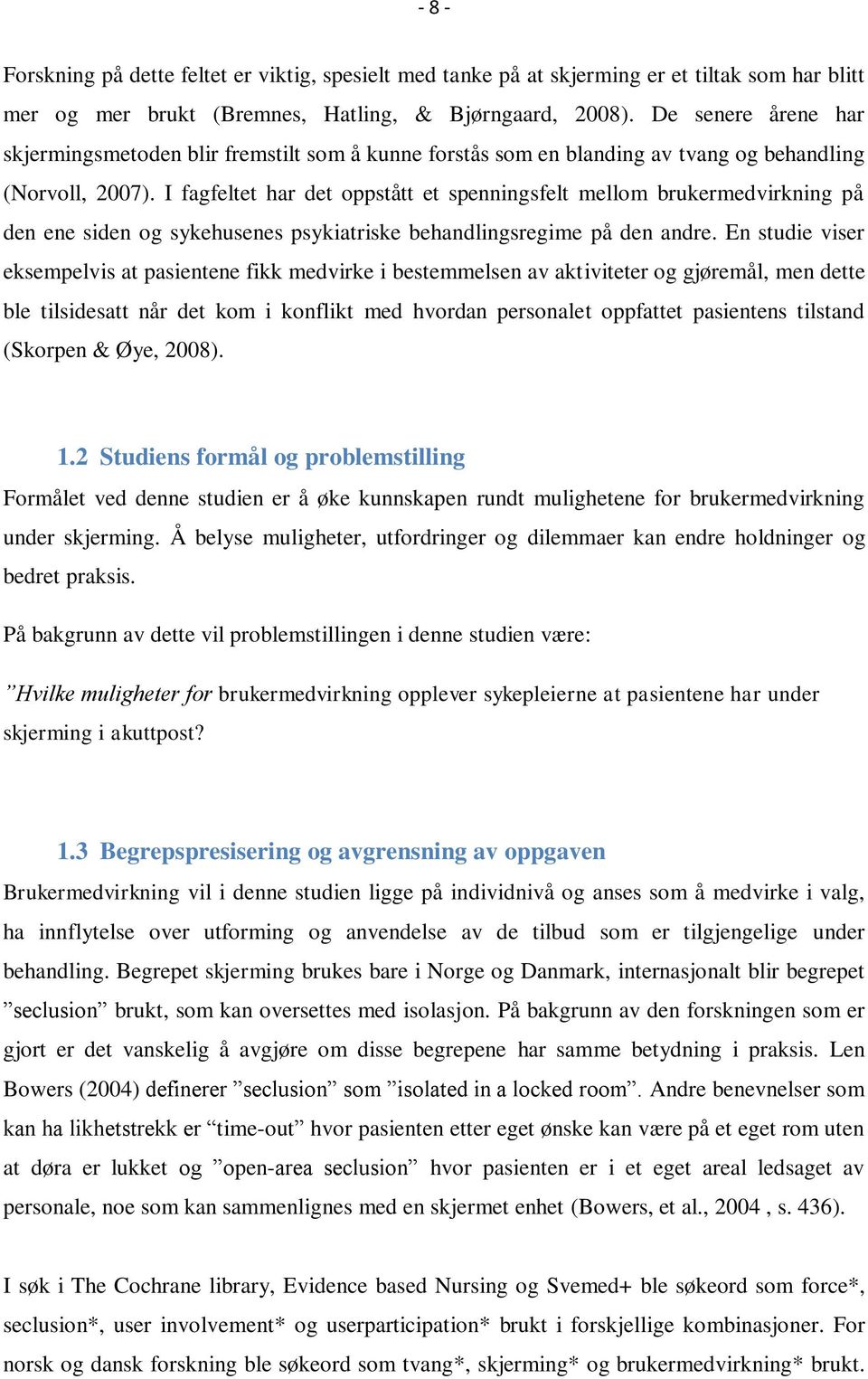 I fagfeltet har det oppstått et spenningsfelt mellom brukermedvirkning på den ene siden og sykehusenes psykiatriske behandlingsregime på den andre.