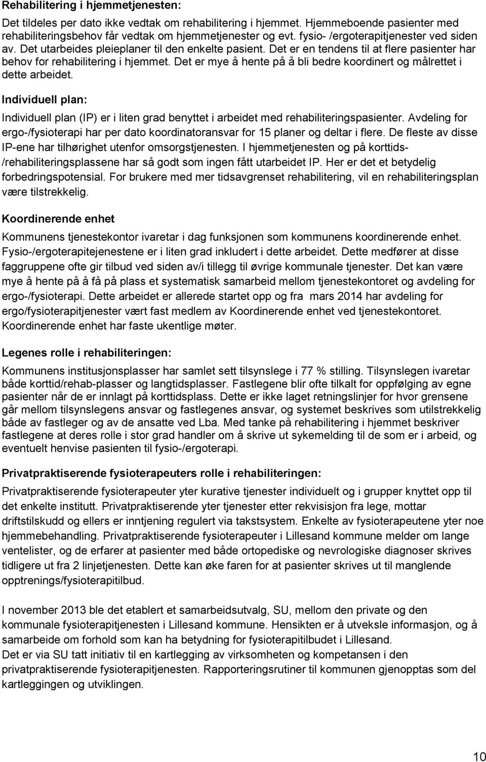 Det er mye å hente på å bli bedre koordinert og målrettet i dette arbeidet. Individuell plan: Individuell plan (IP) er i liten grad benyttet i arbeidet med rehabiliteringspasienter.