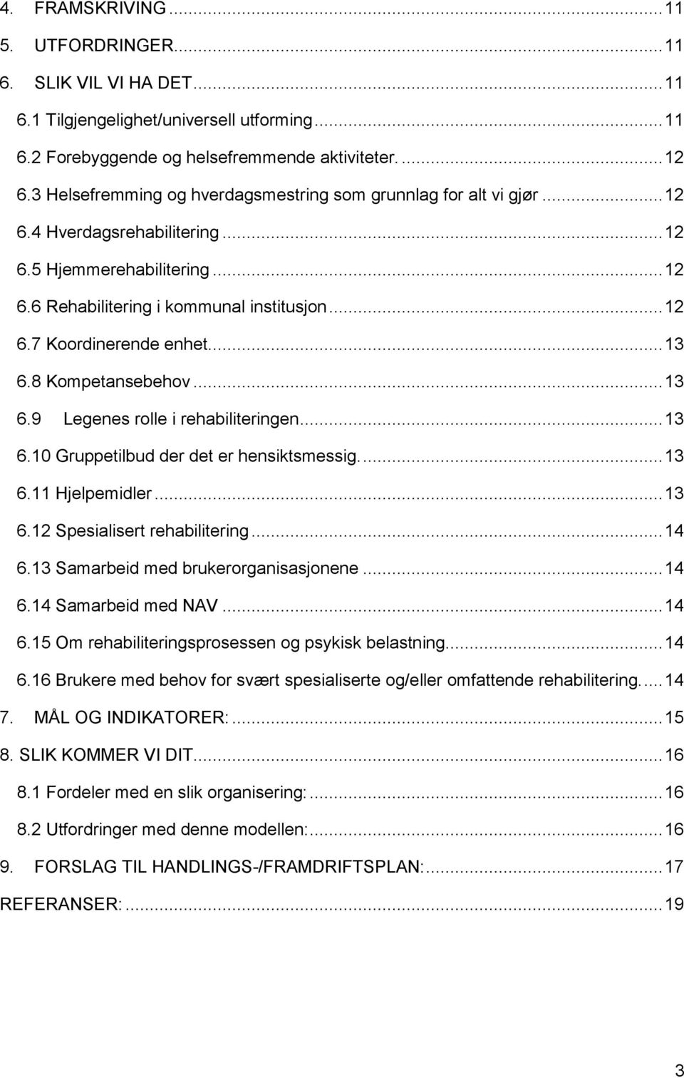 .. 13 6.8 Kompetansebehov... 13 6.9 Legenes rolle i rehabiliteringen... 13 6.10 Gruppetilbud der det er hensiktsmessig.... 13 6.11 Hjelpemidler... 13 6.12 Spesialisert rehabilitering... 14 6.