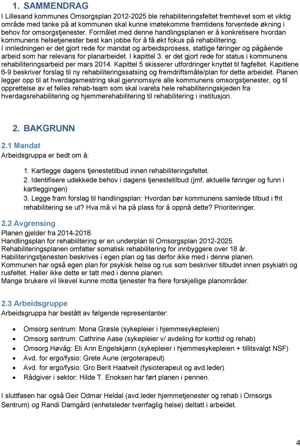 I innledningen er det gjort rede for mandat og arbeidsprosess, statlige føringer og pågående arbeid som har relevans for planarbeidet. I kapittel 3.