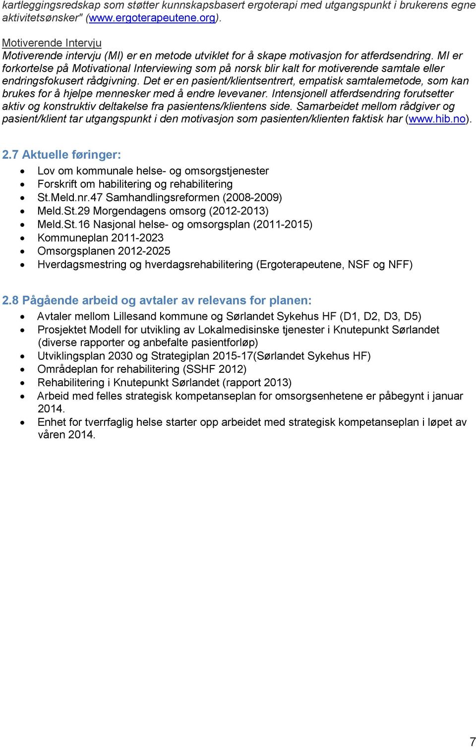 MI er forkortelse på Motivational Interviewing som på norsk blir kalt for motiverende samtale eller endringsfokusert rådgivning.