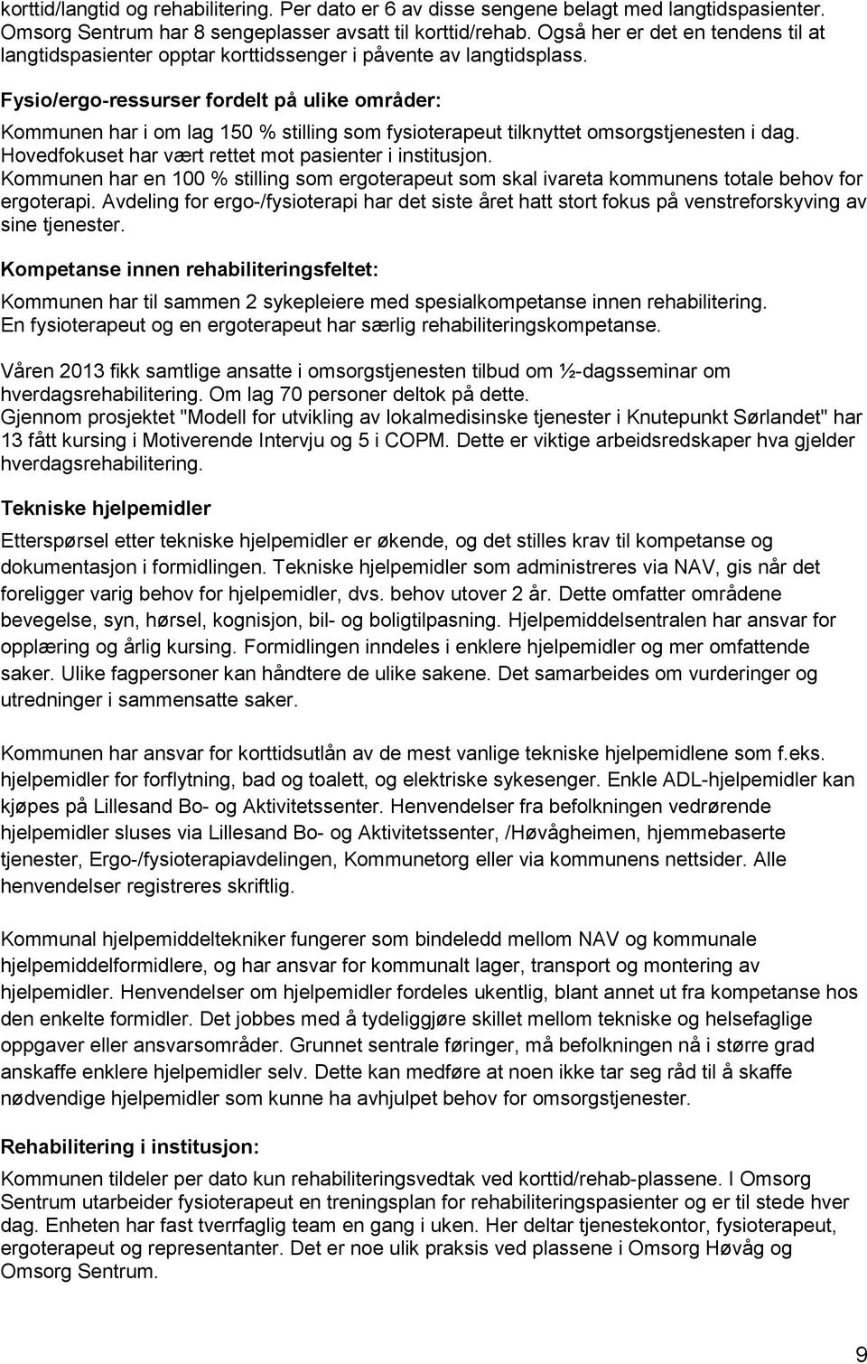 Fysio/ergo-ressurser fordelt på ulike områder: Kommunen har i om lag 150 % stilling som fysioterapeut tilknyttet omsorgstjenesten i dag. Hovedfokuset har vært rettet mot pasienter i institusjon.