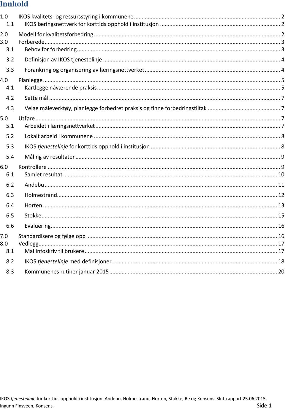 .. 7 4.3 Velge måleverktøy, planlegge forbedret praksis og finne forbedringstiltak... 7 5.0 Utføre... 7 5.1 Arbeidet i læringsnettverket... 7 5.2 Lokalt arbeid i kommunene... 8 5.