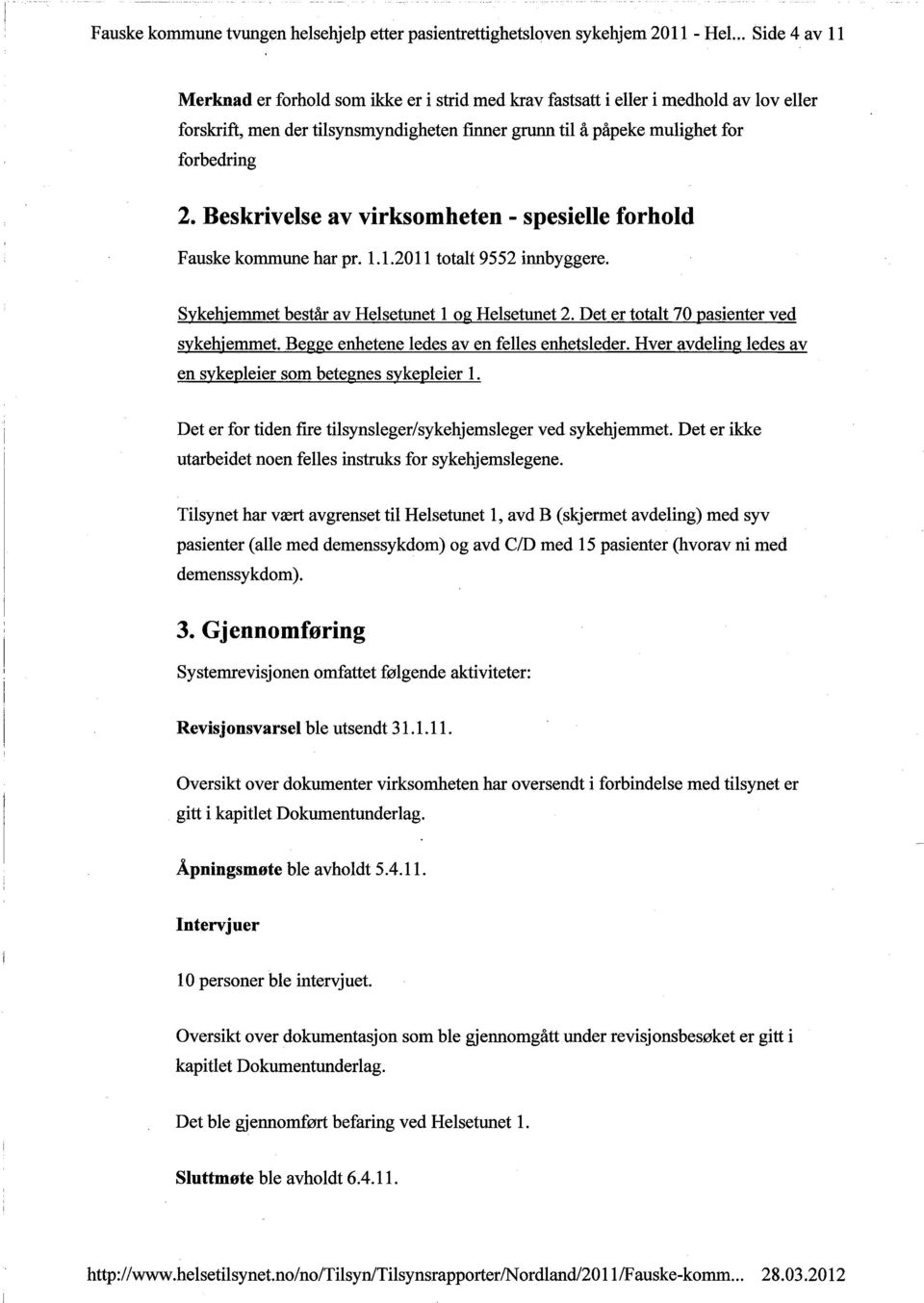 Beskrivelse av virksomheten - spesielle forhold Fauske kommune har pr. 1.1.2011 totalt 9552 innbyggere. Sykehjemmet består av Helsetunet 1 og Helsetunet 2. Det er totalt 70 pasienter ved sykehjemmet.