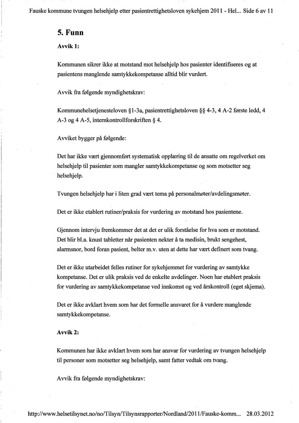 Avvik fra følgende myndighetskrav: Kommunehelsetjenesteloven I-3a, pasientrettighetsloven 4-3, 4 A-2 første ledd, 4 A-3 og 4 A-5, internontrollforskriften 4.