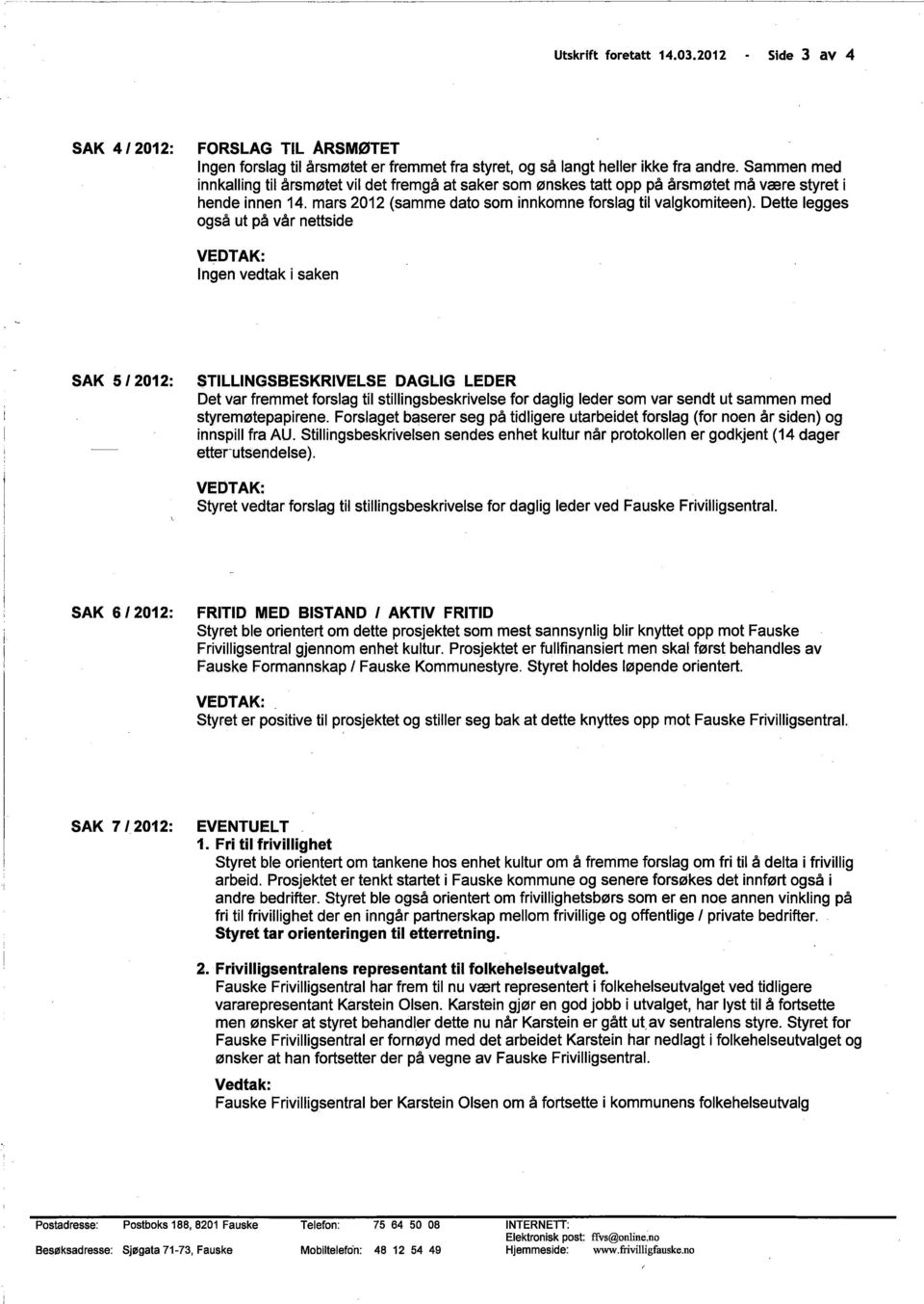 Dette legges også ut på vår nettside VEDTAK: Ingen vedtak i saken SAK 5/2012: STILLINGSBESKRIVELSE DAGLIG LEDER Det var fremmet forslag til stillngsbeskrivelse for daglig leder som var sendt ut