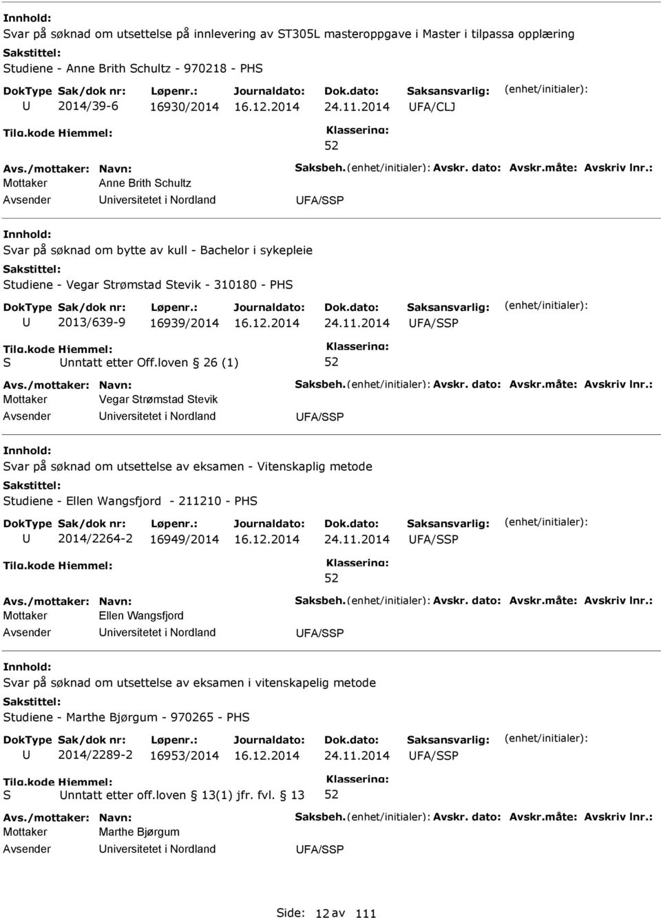 : Mottaker Anne Brith chultz niversitetet i Nordland FA/ var på søknad om bytte av kull - Bachelor i sykepleie tudiene - Vegar trømstad tevik - 310180 - H 2013/639-9 16939/2014 24.11.