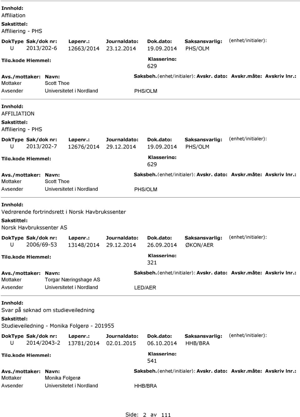 : Mottaker cott Thoe niversitetet i Nordland H/OLM Vedrørende fortrindsrett i Norsk Havbrukssenter Norsk Havbrukssenter A 2006/69-53 13148/2014 29.12.2014 26.09.2014 ØKON/AER 321 Avs.