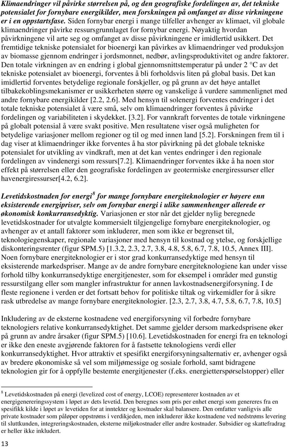 Nøyaktig hvordan påvirkningene vil arte seg og omfanget av disse påvirkningene er imidlertid usikkert.