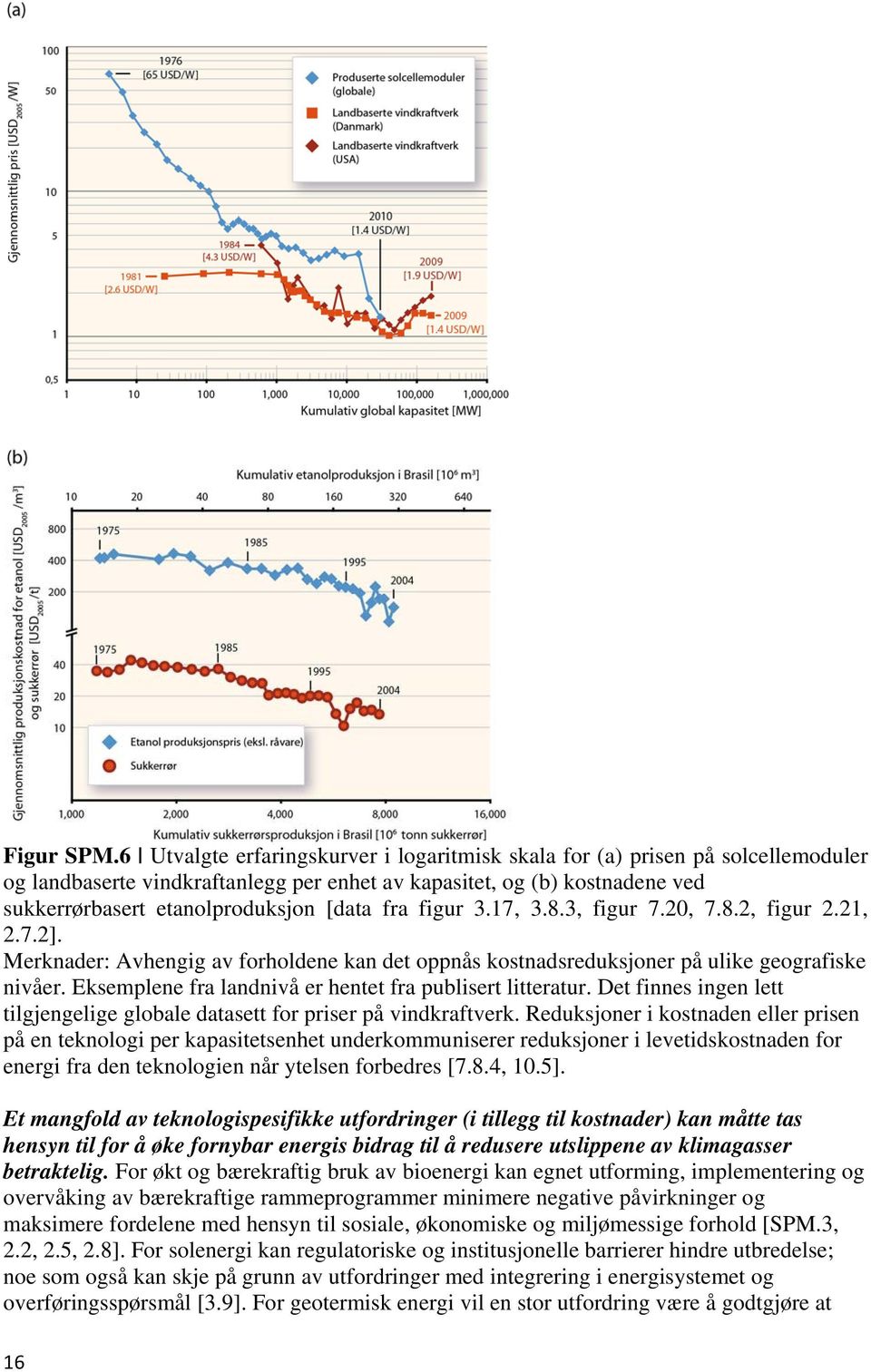 fra figur 3.17, 3.8.3, figur 7.20, 7.8.2, figur 2.21, 2.7.2]. Merknader: Avhengig av forholdene kan det oppnås kostnadsreduksjoner på ulike geografiske nivåer.