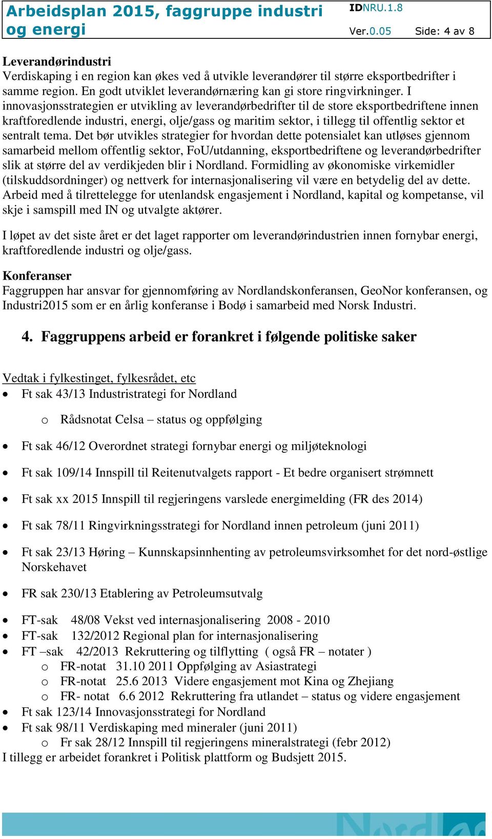 I innovasjonsstrategien er utvikling av leverandørbedrifter til de store eksportbedriftene innen kraftforedlende industri, energi, olje/gass og maritim sektor, i tillegg til offentlig sektor et