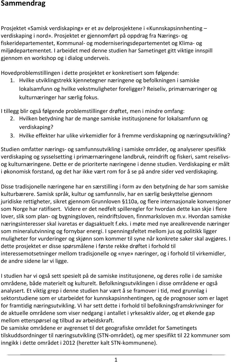 I arbeidet med denne studien har Sametinget gitt viktige innspill gjennom en workshop og i dialog underveis. Hovedproblemstillingen i dette prosjektet er konkretisert som følgende: 1.