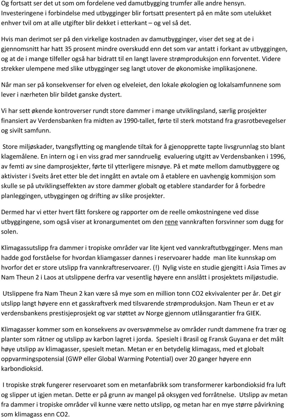 Hvis man derimot ser på den virkelige kostnaden av damutbygginger, viser det seg at de i gjennomsnitt har hatt 35 prosent mindre overskudd enn det som var antatt i forkant av utbyggingen, og at de i