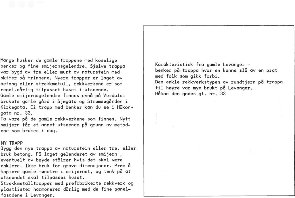 Gamle smijernsgelendre finnes enn8 p8 Verdals br1ukets gamle g8rd i Sjøgata og Strømsøg8rden i Ki1rkegata. Ei trapp med benker kan du se i H8kon ga1ta nr. 33.