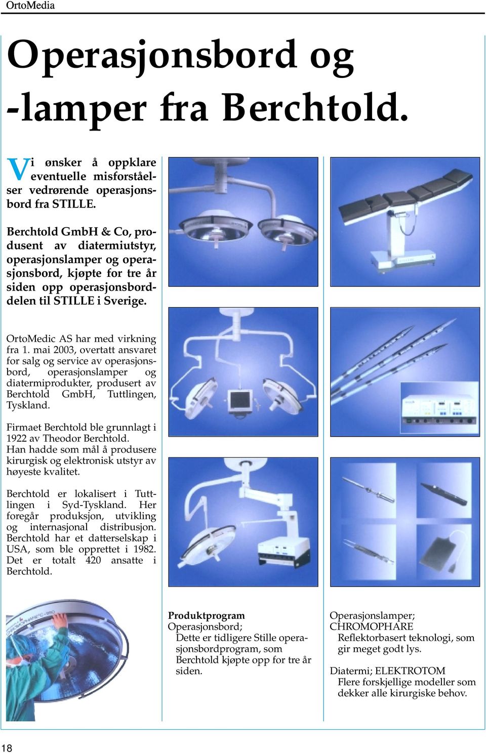 mai 2003, overtatt ansvaret for salg og service av operasjonsbord, operasjonslamper og diatermiprodukter, produsert av Berchtold GmbH, Tuttlingen, Tyskland.