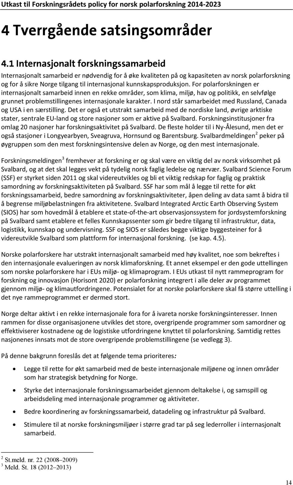 kunnskapsproduksjon. For polarforskningen er internasjonalt samarbeid innen en rekke områder, som klima, miljø, hav og politikk, en selvfølge grunnet problemstillingenes internasjonale karakter.