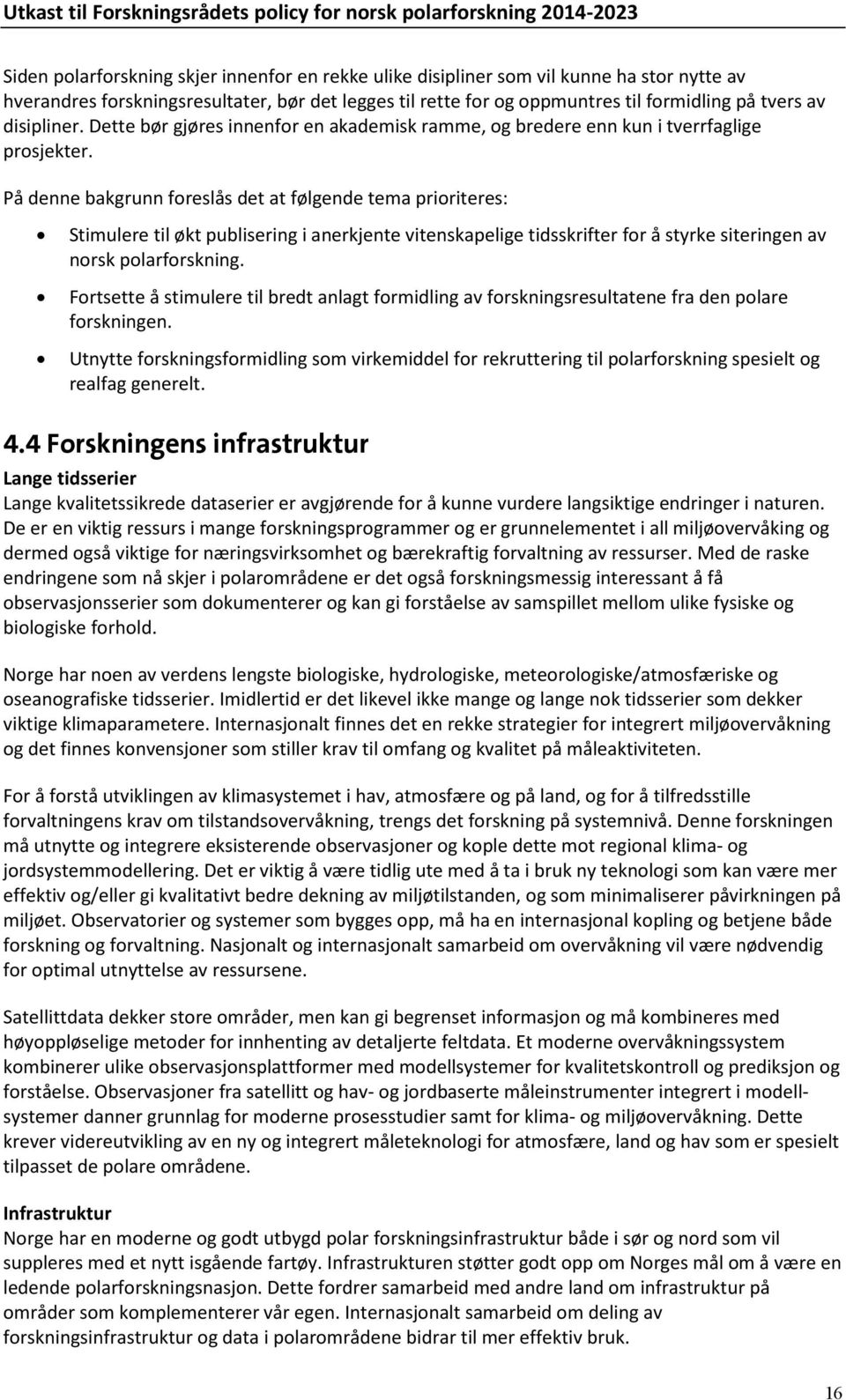 På denne bakgrunn foreslås det at følgende tema prioriteres: Stimulere til økt publisering i anerkjente vitenskapelige tidsskrifter for å styrke siteringen av norsk polarforskning.