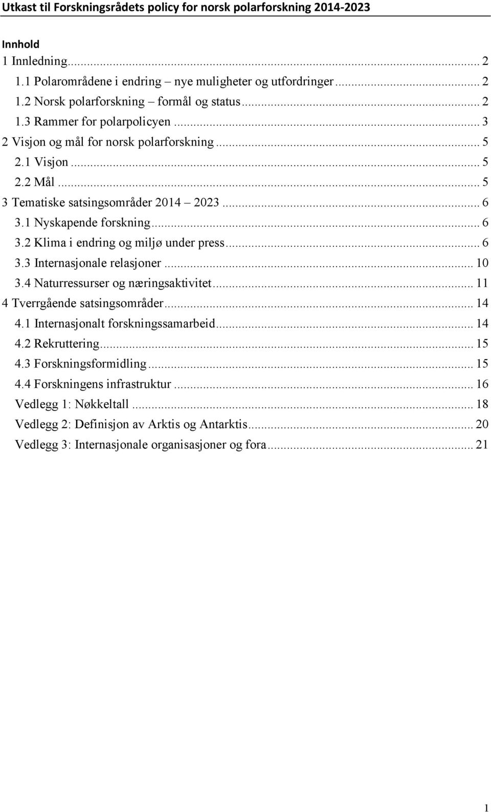 .. 6 3.3 Internasjonale relasjoner... 10 3.4 Naturressurser og næringsaktivitet... 11 4 Tverrgående satsingsområder... 14 4.1 Internasjonalt forskningssamarbeid... 14 4.2 Rekruttering.