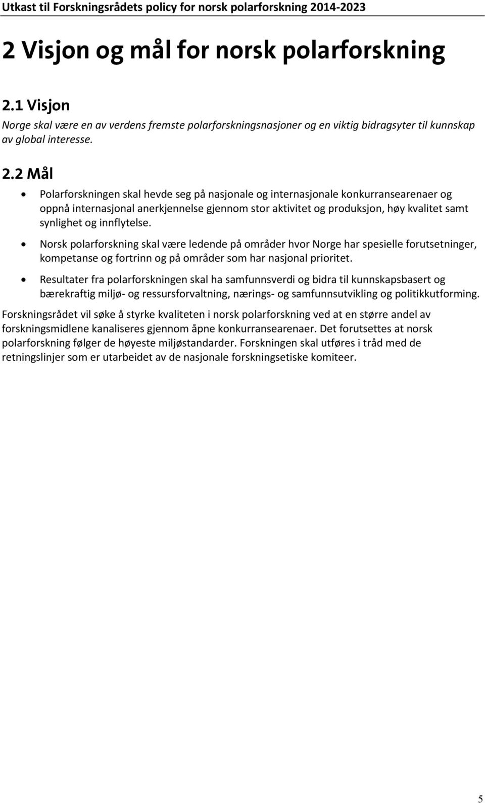 2 Mål Polarforskningen skal hevde seg på nasjonale og internasjonale konkurransearenaer og oppnå internasjonal anerkjennelse gjennom stor aktivitet og produksjon, høy kvalitet samt synlighet og