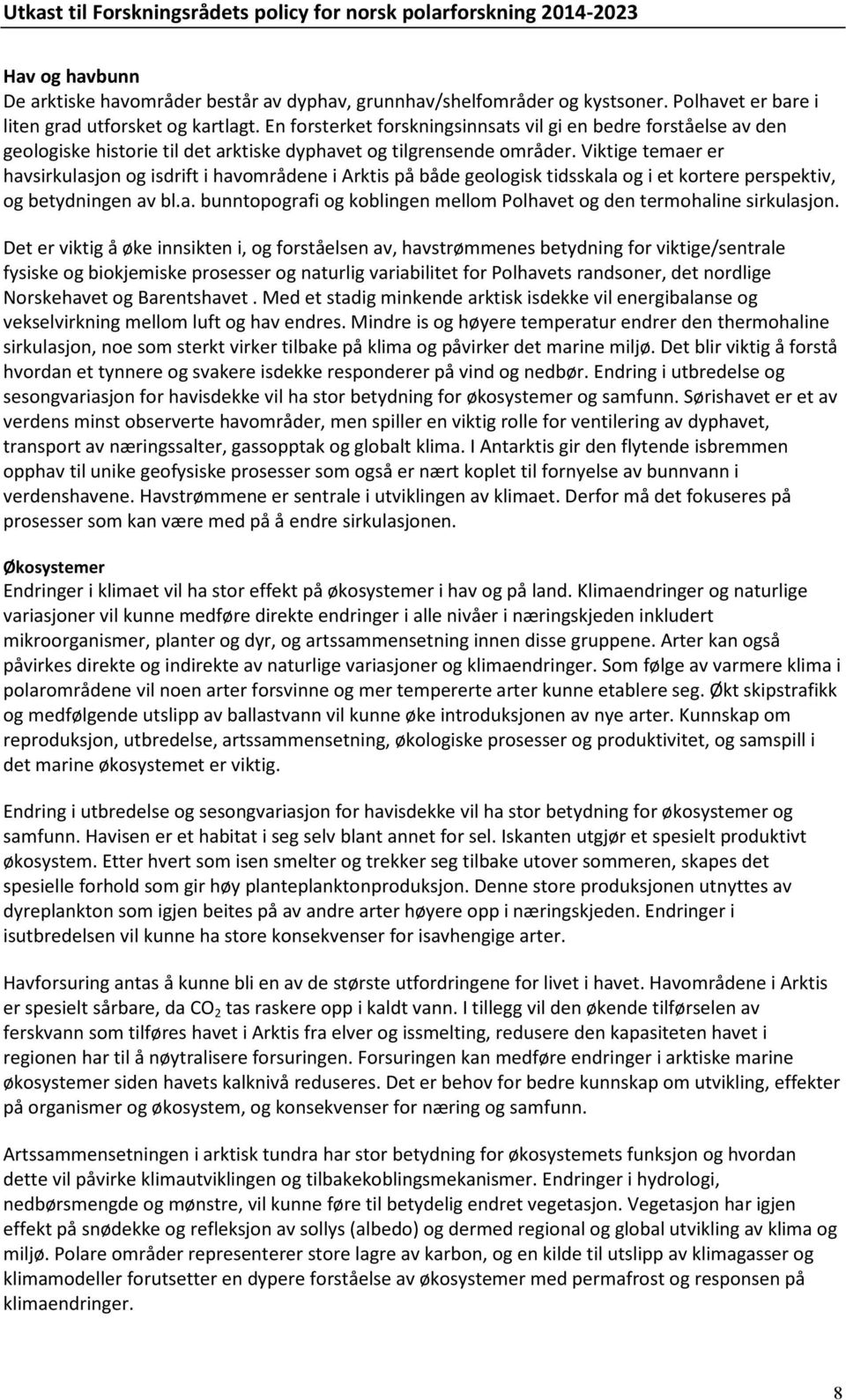 Viktige temaer er havsirkulasjon og isdrift i havområdene i Arktis på både geologisk tidsskala og i et kortere perspektiv, og betydningen av bl.a. bunntopografi og koblingen mellom Polhavet og den termohaline sirkulasjon.