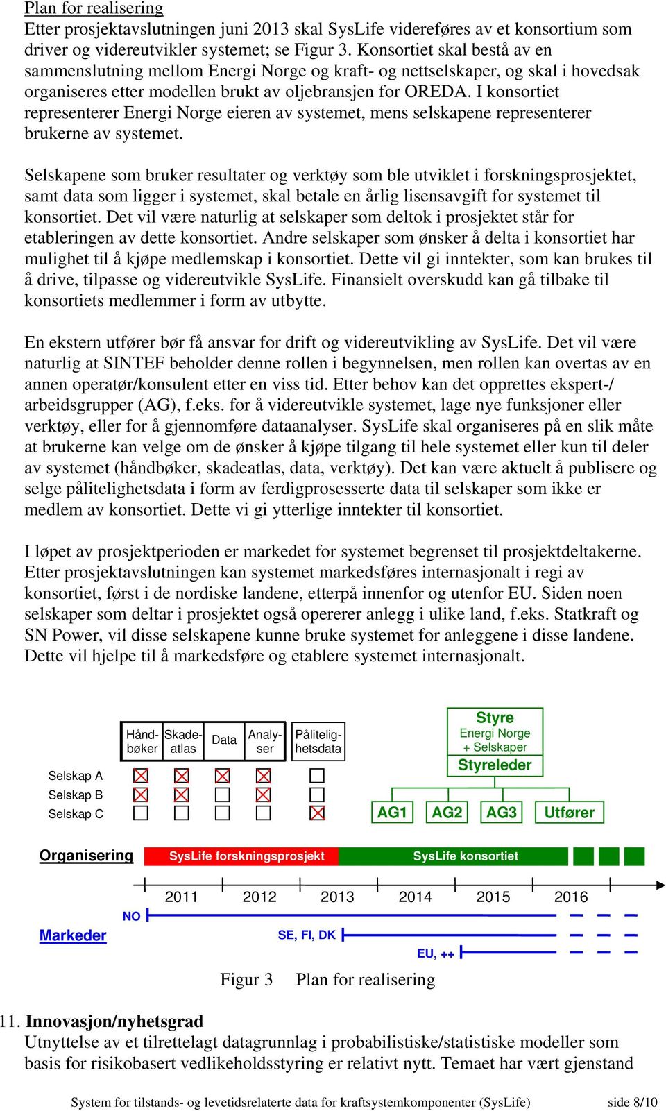 I konsortiet representerer Energi Norge eieren av systemet, mens selskapene representerer brukerne av systemet.