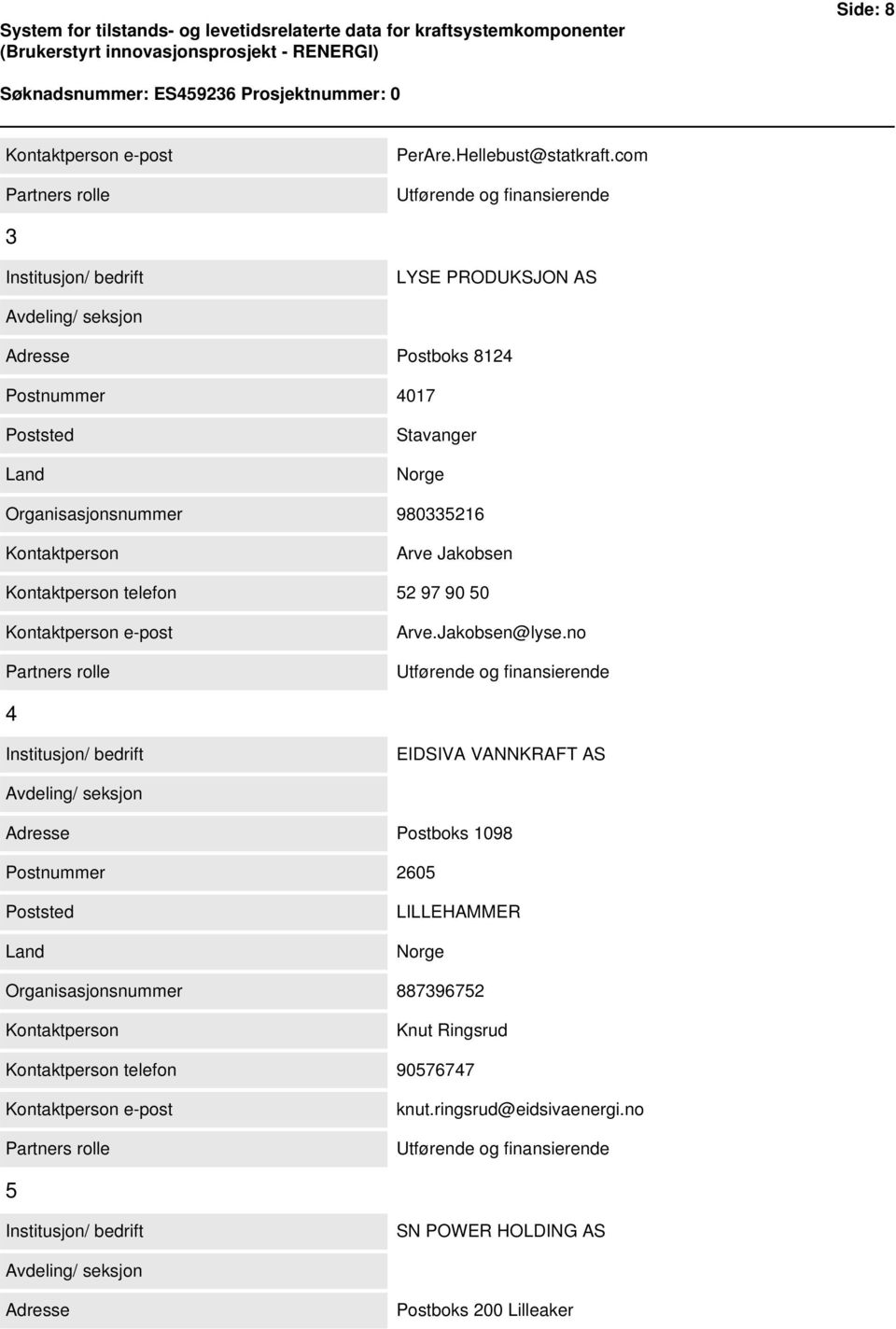 com Utførende og finansierende 3 Institusjon/ bedrift LYSE PRODUKSJON AS Avdeling/ seksjon Adresse Postboks 8124 Postnummer 4017 Poststed Land Stavanger Norge Organisasjonsnummer 980335216