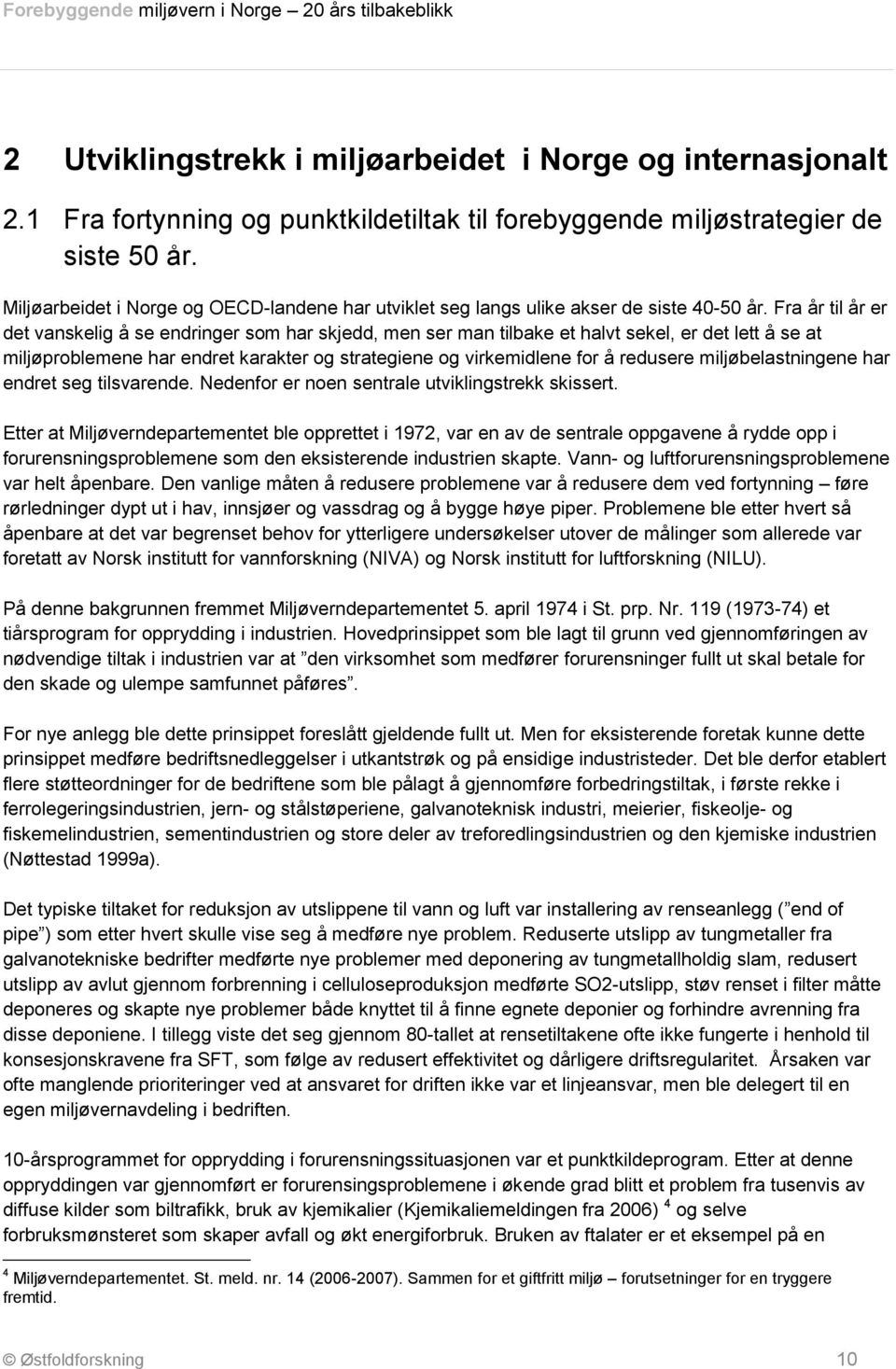 Fra år til år er det vanskelig å se endringer som har skjedd, men ser man tilbake et halvt sekel, er det lett å se at miljøproblemene har endret karakter og strategiene og virkemidlene for å redusere