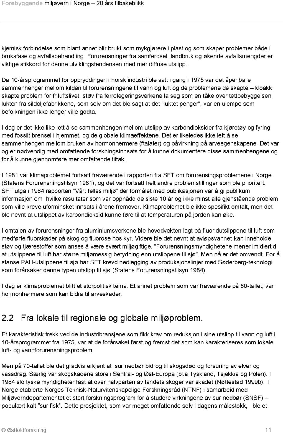 Da 10-årsprogrammet for oppryddingen i norsk industri ble satt i gang i 1975 var det åpenbare sammenhenger mellom kilden til forurensningene til vann og luft og de problemene de skapte kloakk skapte