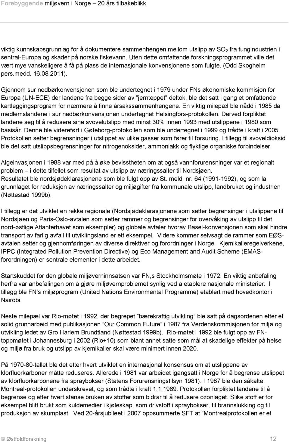 Gjennom sur nedbørkonvensjonen som ble undertegnet i 1979 under FNs økonomiske kommisjon for Europa (UN-ECE) der landene fra begge sider av jernteppet deltok, ble det satt i gang et omfattende