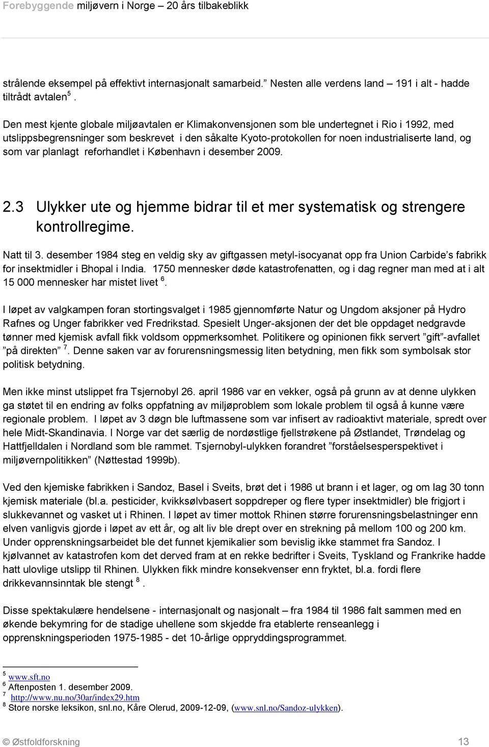 som var planlagt reforhandlet i København i desember 2009. 2.3 Ulykker ute og hjemme bidrar til et mer systematisk og strengere kontrollregime. Natt til 3.