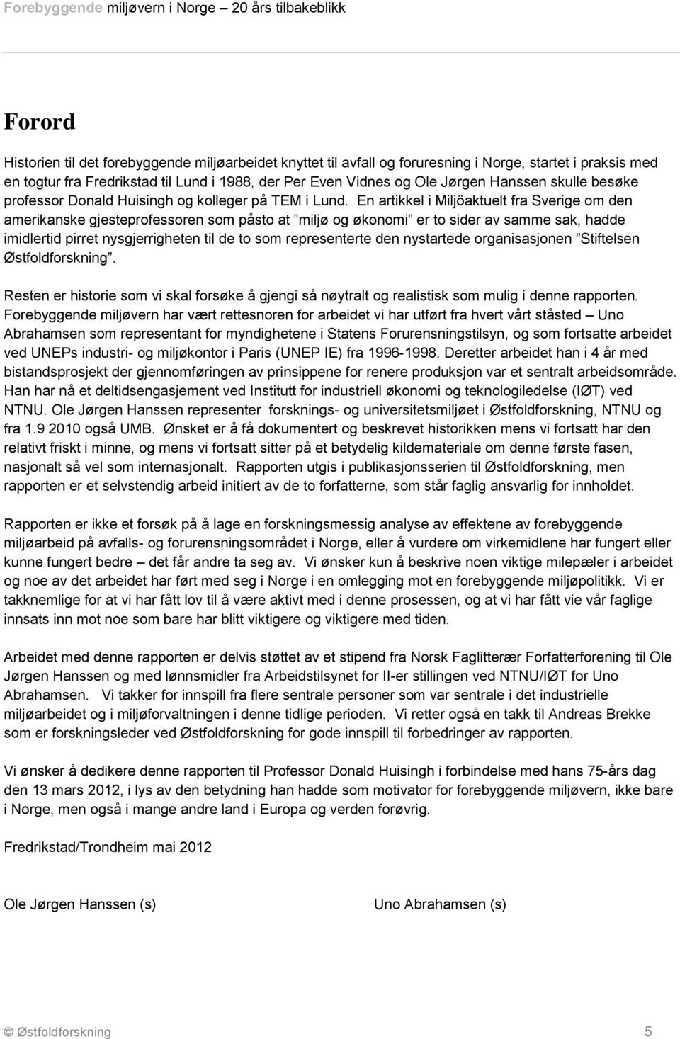 En artikkel i Miljöaktuelt fra Sverige om den amerikanske gjesteprofessoren som påsto at miljø og økonomi er to sider av samme sak, hadde imidlertid pirret nysgjerrigheten til de to som representerte