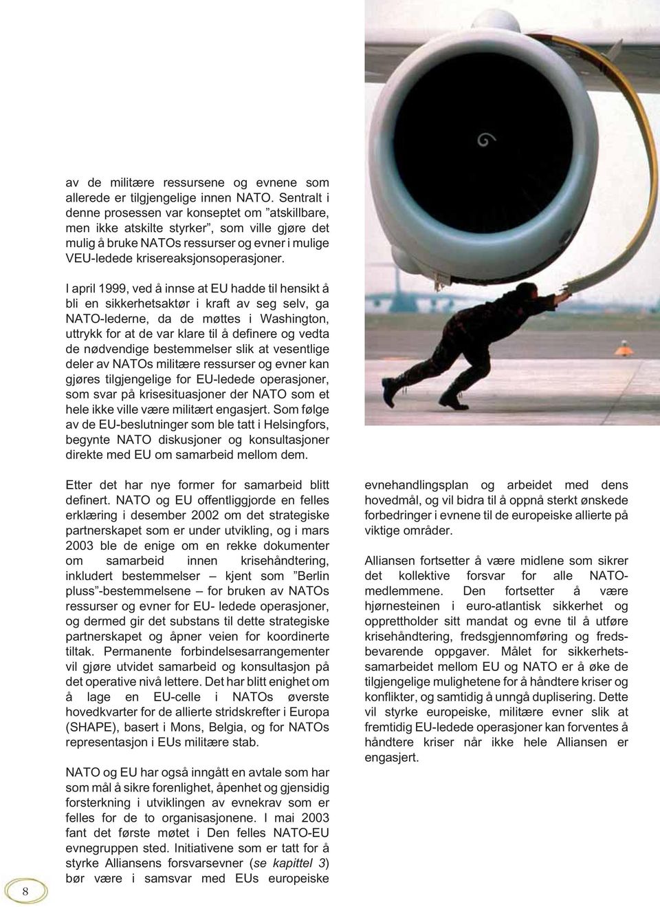 I april 1999, ved å innse at EU hadde til hensikt å bli en sikkerhetsaktør i kraft av seg selv, ga NATO-lederne, da de møttes i Washington, uttrykk for at de var klare til å definere og vedta de