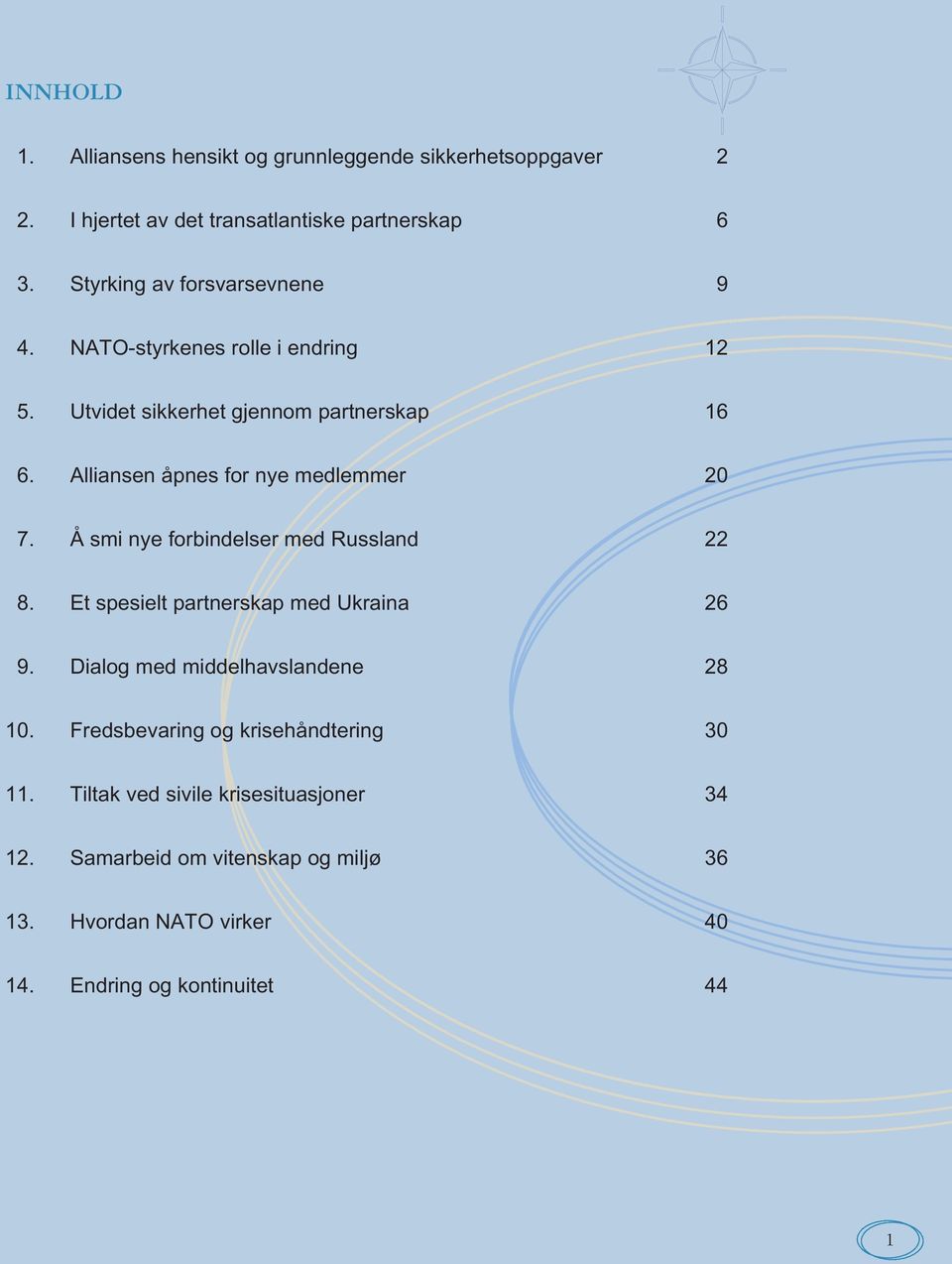 Alliansen åpnes for nye medlemmer 20 7. Å smi nye forbindelser med Russland 22 8. Et spesielt partnerskap med Ukraina 26 9.