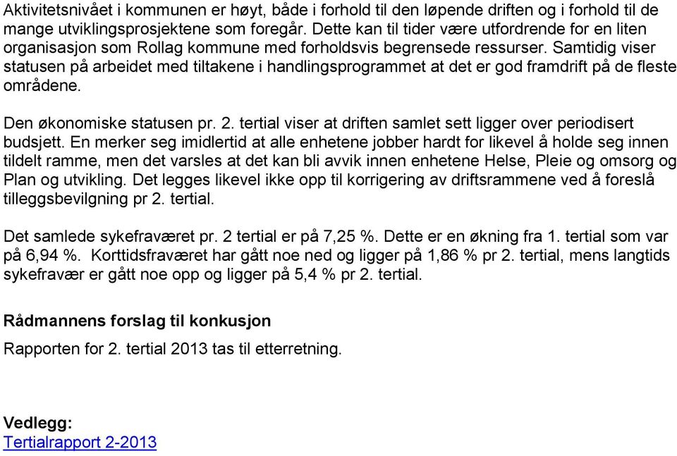 Samtidig viser statusen på arbeidet med tiltakene i handlingsprogrammet at det er god framdrift på de fleste områdene. Den økonomiske statusen pr. 2.