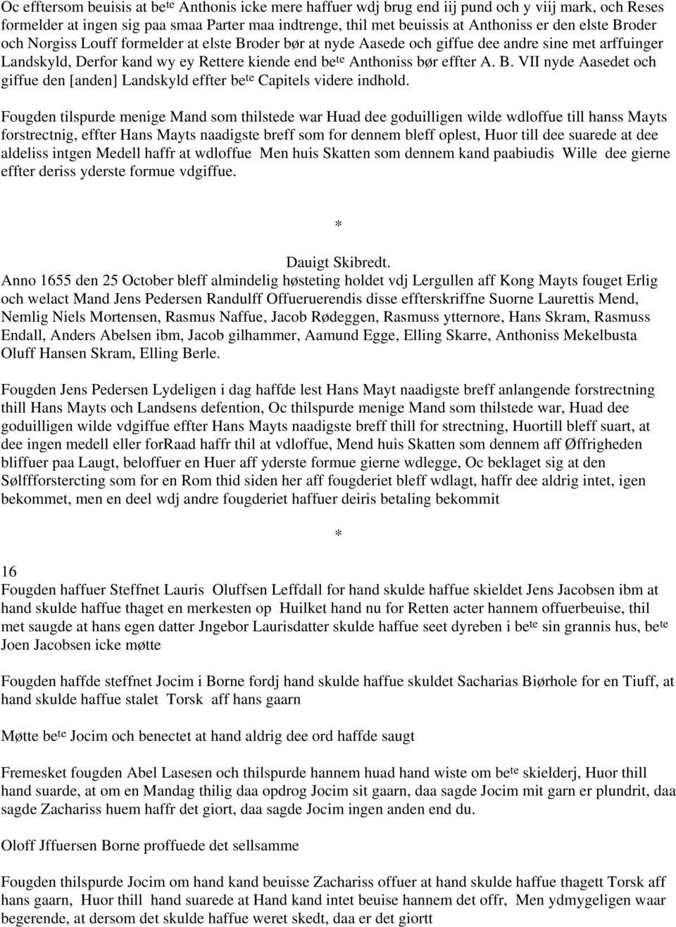 Fougden tilspurde menige Mand som thilstede war Huad dee goduilligen wilde wdloffue till hanss Mayts forstrectnig, effter Hans Mayts naadigste breff som for dennem bleff oplest, Huor till dee suarede