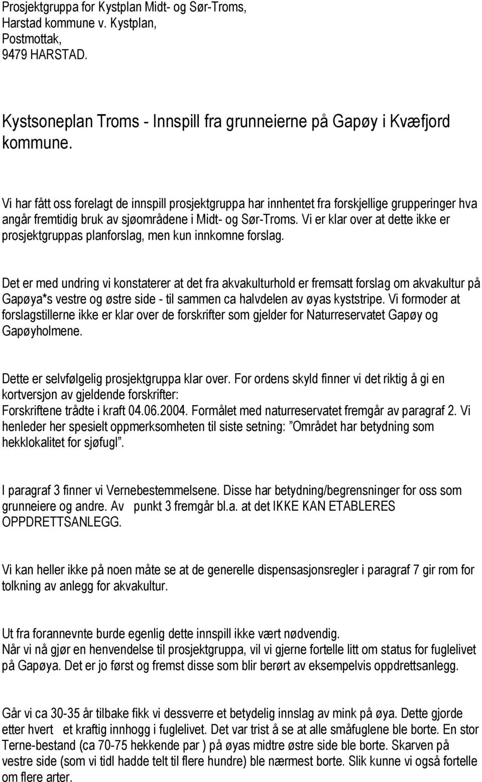 Vi er klar over at dette ikke er prosjektgruppas planforslag, men kun innkomne forslag.