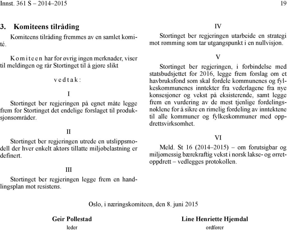 forslaget til produksjonsområder. II Stortinget ber regjeringen utrede en utslippsmodell der hver enkelt aktørs tillatte miljøbelastning er definert.