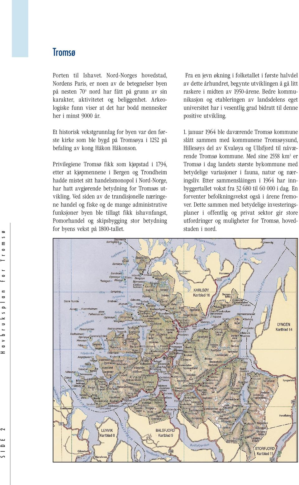 Fra en jevn økning i folketallet i første halvdel av dette århundret, begynte utviklingen å gå litt raskere i midten av 1950-årene.