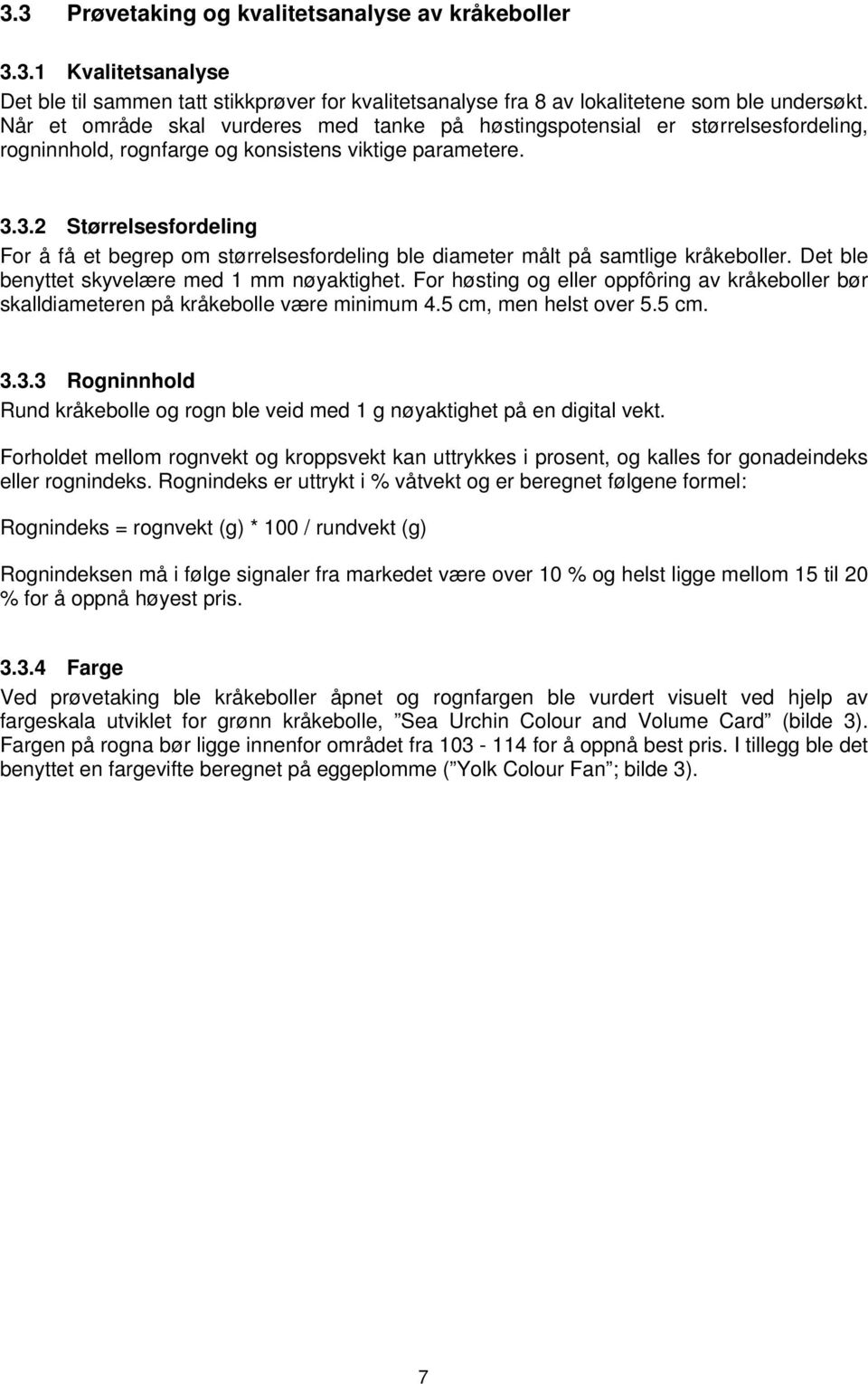 3.2 Størrelsesfordeling For å få et begrep om størrelsesfordeling ble diameter målt på samtlige kråkeboller. Det ble benyttet skyvelære med 1 mm nøyaktighet.