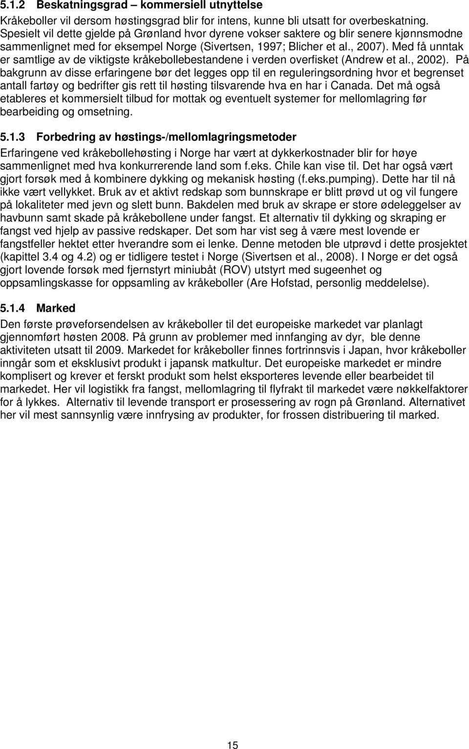 Med få unntak er samtlige av de viktigste kråkebollebestandene i verden overfisket (Andrew et al., 2002).