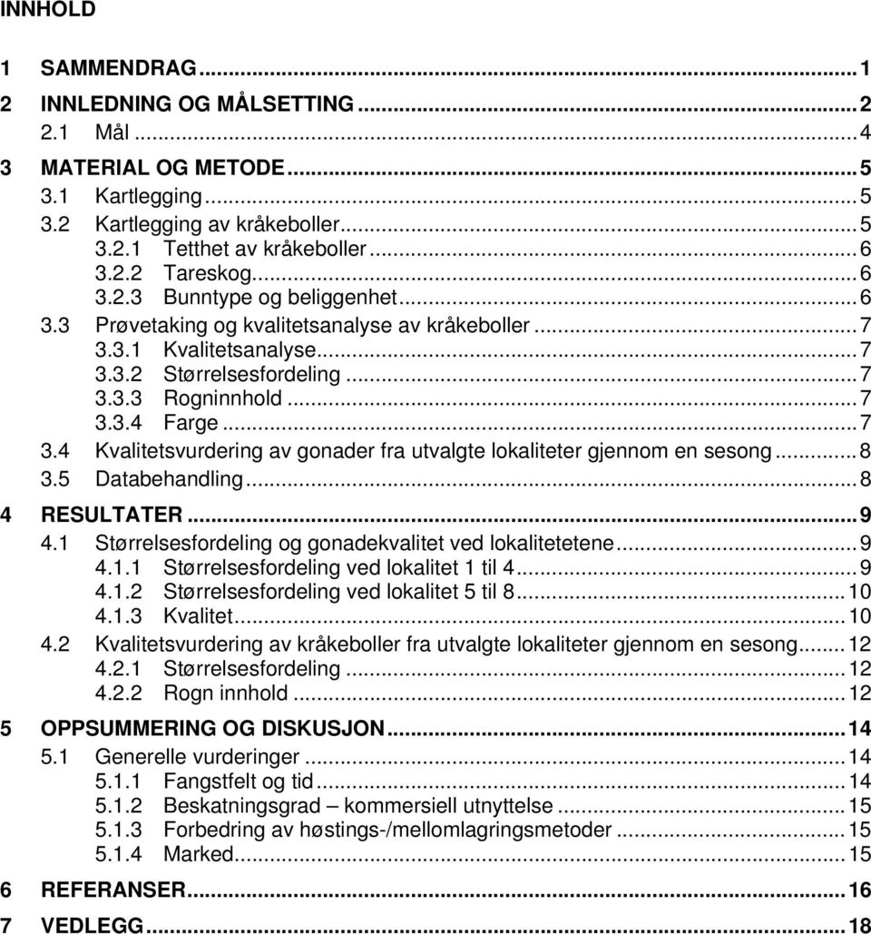 ..8 3.5 Databehandling...8 4 RESULTATER...9 4.1 Størrelsesfordeling og gonadekvalitet ved lokalitetetene...9 4.1.1 Størrelsesfordeling ved lokalitet 1 til 4...9 4.1.2 Størrelsesfordeling ved lokalitet 5 til 8.