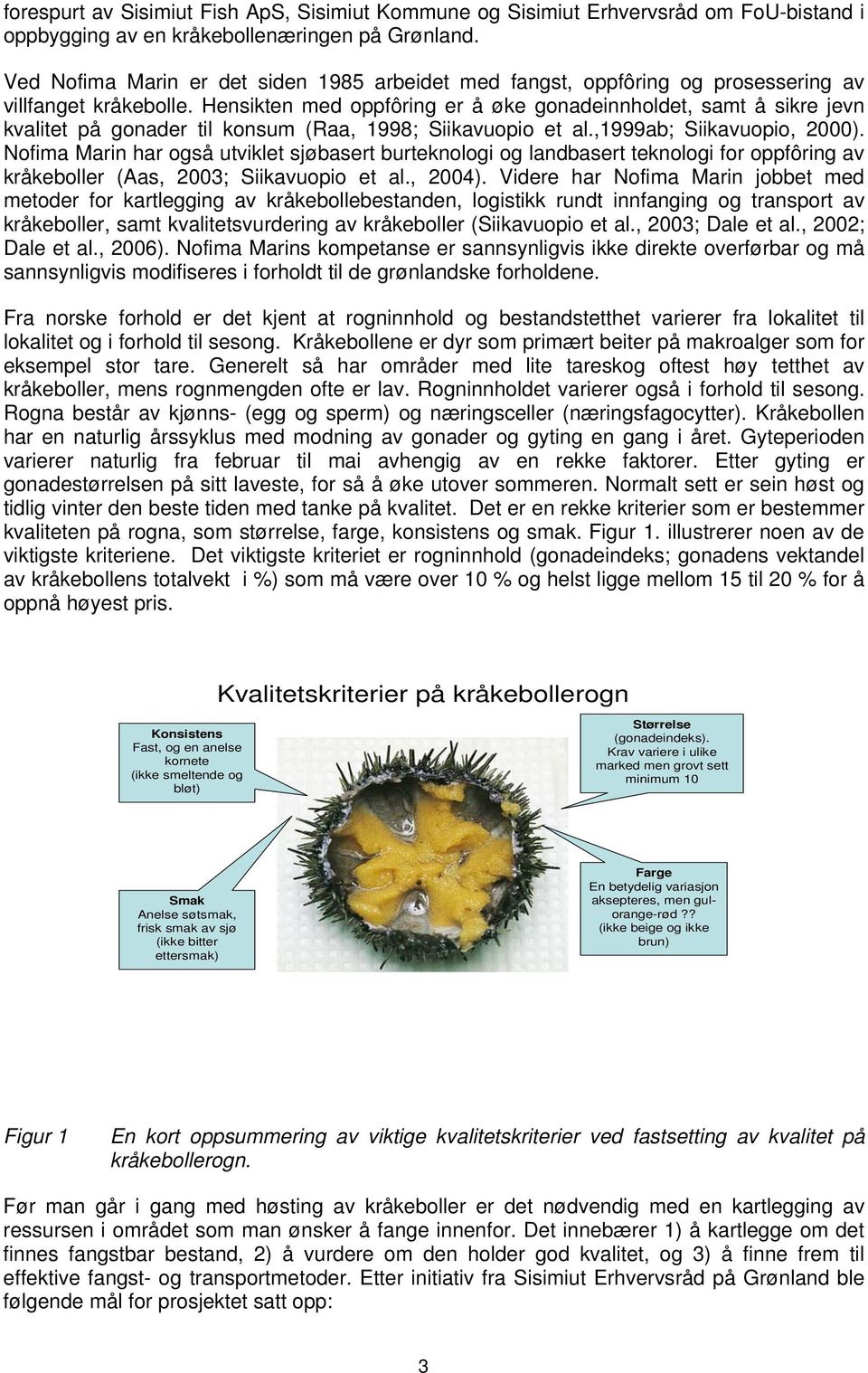 Hensikten med oppfôring er å øke gonadeinnholdet, samt å sikre jevn kvalitet på gonader til konsum (Raa, 1998; Siikavuopio et al.,1999ab; Siikavuopio, 2000).