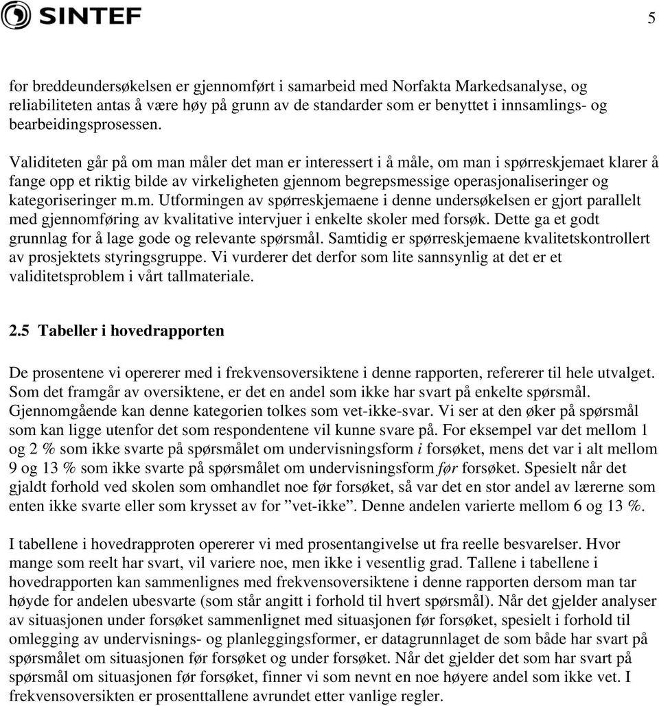 kategoriseringer m.m. Utformingen av spørreskjemaene i denne undersøkelsen er gjort parallelt med gjennomføring av kvalitative intervjuer i enkelte skoler med forsøk.